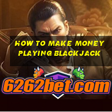 how to make money playing blackjack