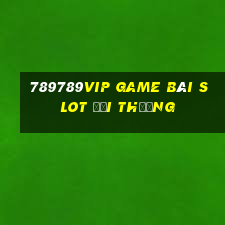 789789Vip Game Bài Slot Đổi Thưởng