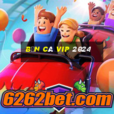 bắn cá vip 2024