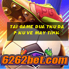 tai game dua thu dap hu ve may tinh