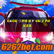 cách đăng ký chơi poker