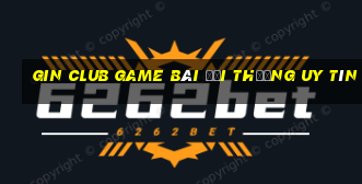 Gin Club Game Bài Đổi Thưởng Uy Tín