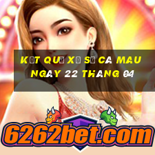 kết quả xổ số cà mau ngày 22 tháng 04