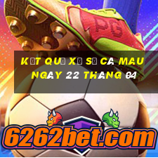 kết quả xổ số cà mau ngày 22 tháng 04