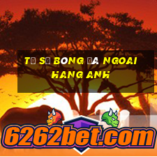 tỷ số bóng đá ngoai hang anh