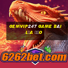 Gemvip247 Game Bài Lừa Đảo