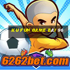 Ku Fun Game Bài 96