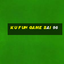 Ku Fun Game Bài 96