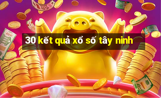 30 kết quả xổ số tây ninh