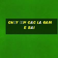 Chạy đến các lá game bài