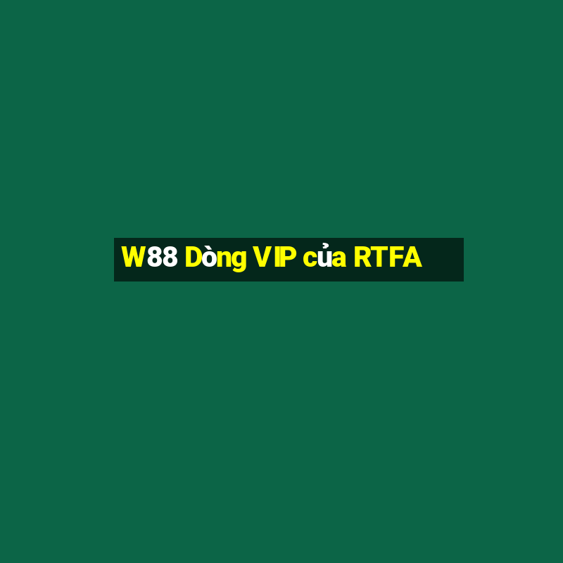 W88 Dòng VIP của RTFA