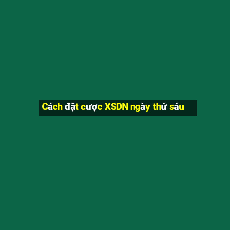 Cách đặt cược XSDN ngày thứ sáu