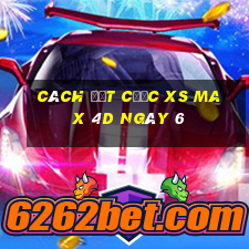 Cách đặt cược XS Max 4D ngày 6