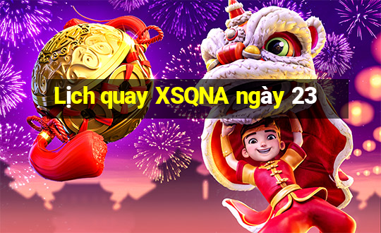 Lịch quay XSQNA ngày 23