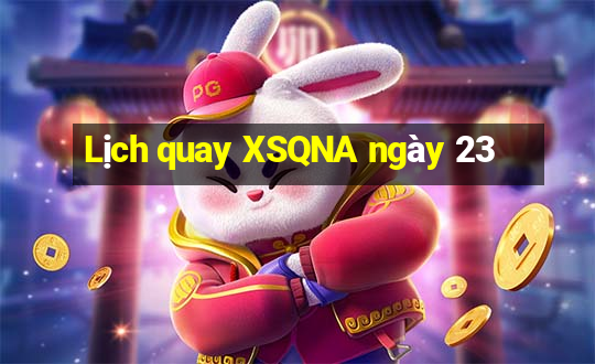 Lịch quay XSQNA ngày 23