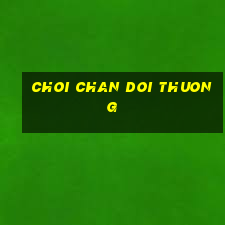 choi chan doi thuong