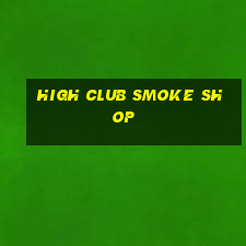 high club smoke shop