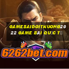 Gamebaidoithuong2022 Game Bài Quốc Tế