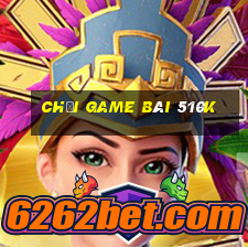 Chơi game bài 510k