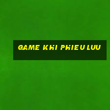 game khi phieu luu