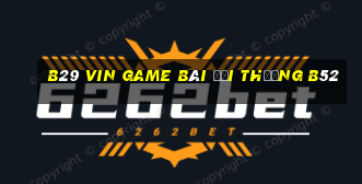 B29 Vin Game Bài Đổi Thưởng B52