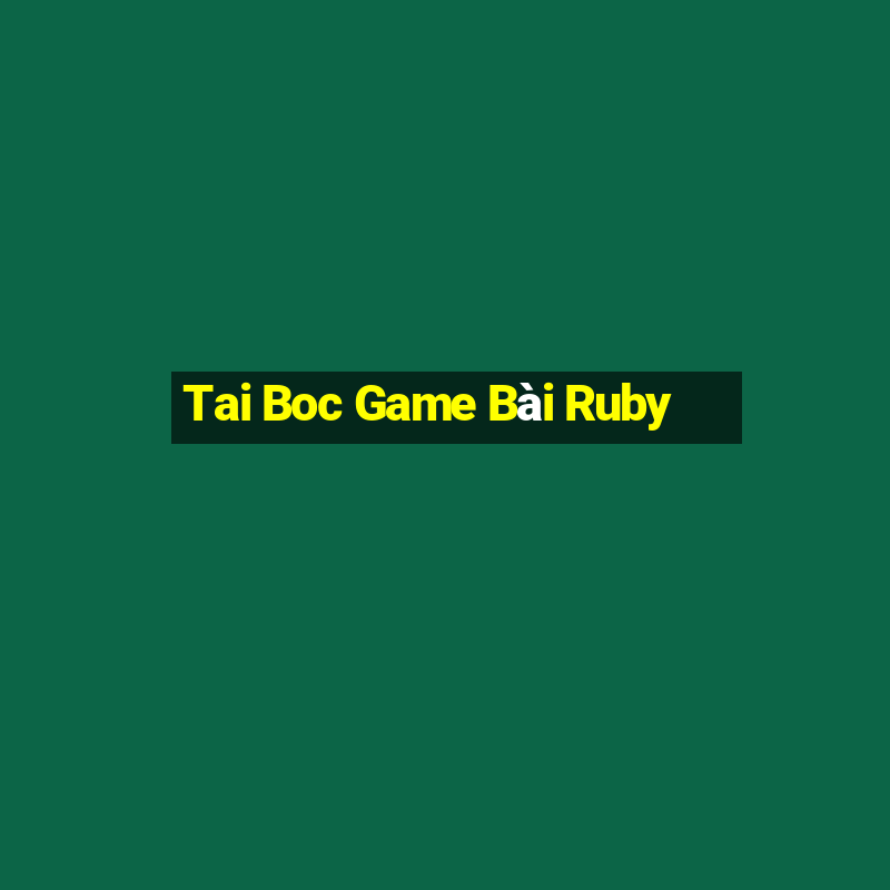 Tai Boc Game Bài Ruby