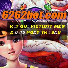 Kết quả vietlott MEGA 6 45 ngày thứ sáu