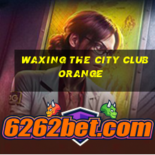 waxing the city club orange