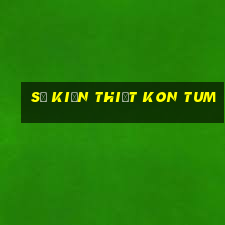 số kiến thiết kon tum