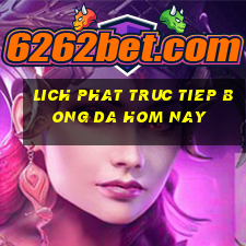 lich phat truc tiep bong da hom nay