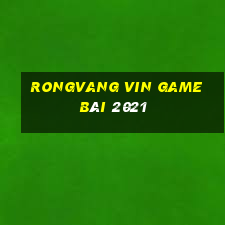 Rongvang Vin Game Bài 2021