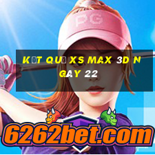 kết quả XS Max 3D ngày 22