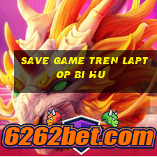 save game tren laptop bi hu