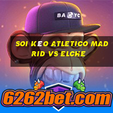 soi kèo atletico madrid vs elche