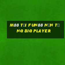 M88 Tải Fun88 nền tảng Big Player