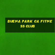 buena park ca fitness club