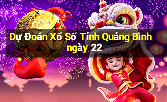 Dự Đoán Xổ Số Tỉnh Quảng Bình ngày 22