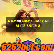 Dom88 Game Bài Phỏm Đổi Thưởng