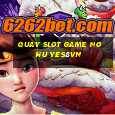 quay slot game no hu yes8vn