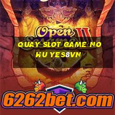 quay slot game no hu yes8vn