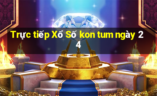 Trực tiếp Xổ Số kon tum ngày 24