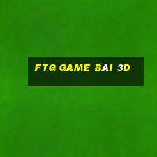 FTG GAME BÀI 3D