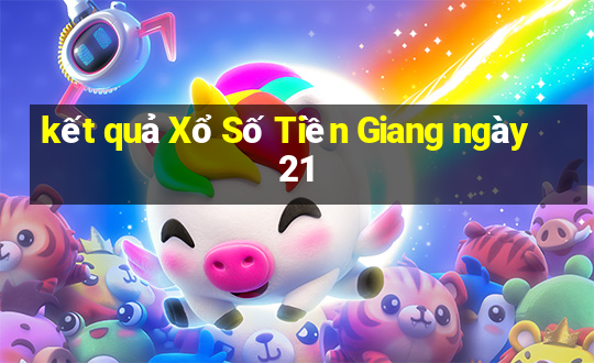 kết quả Xổ Số Tiền Giang ngày 21