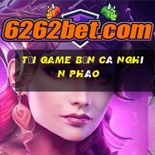 Tải game Bắn Cá nghìn pháo