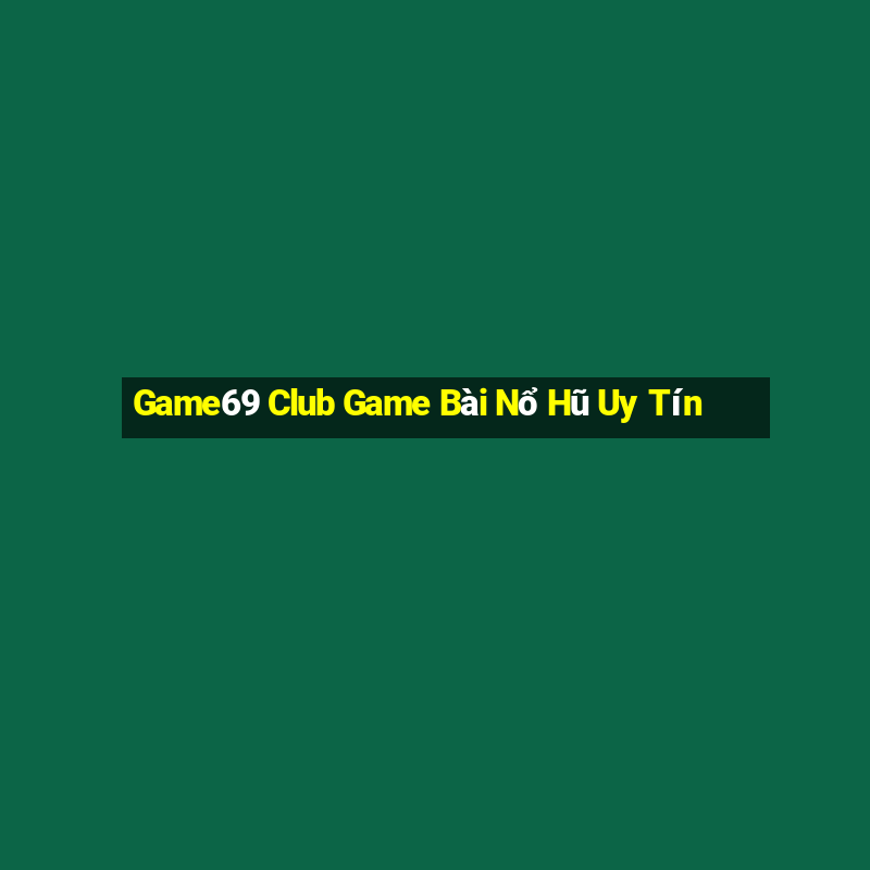 Game69 Club Game Bài Nổ Hũ Uy Tín