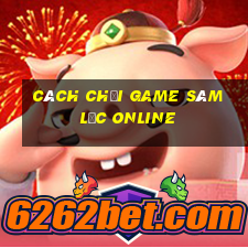 cách chơi game sâm lốc online