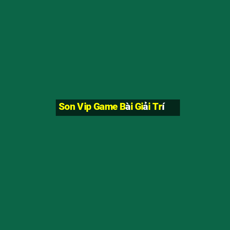 Son Vip Game Bài Giải Trí