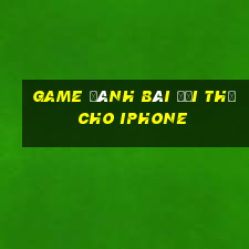 game đánh bài đổi thẻ cho iphone