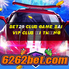 Bet29 Club Game Bài Vip Club Đổi Thưởng