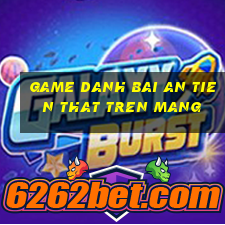 game danh bai an tien that tren mang